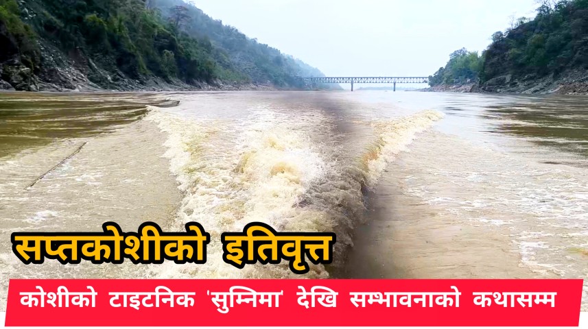 सप्तकोशीको इतिवृत्त : कोशीको टाइटनिक 'सुम्निमा' देखि सम्भावनाको कथासम्म